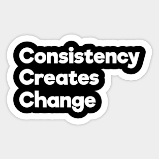 Consistency Creates Change | White | Black Sticker